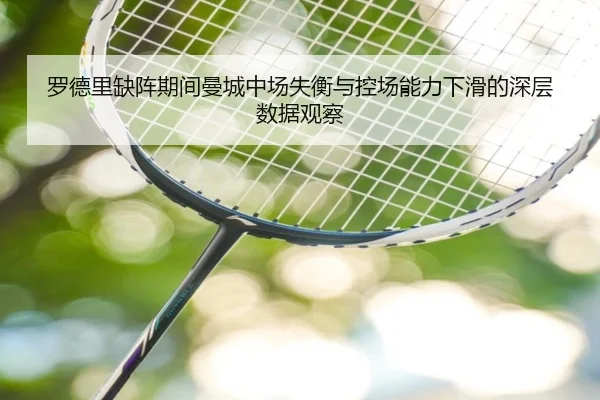 罗德里缺阵期间曼城中场失衡与控场能力下滑的深层数据观察